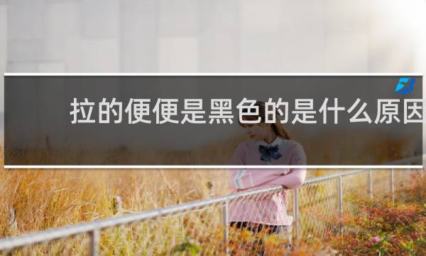 拉的便便是黑色的是什么原因