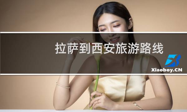 拉萨到西安旅游路线