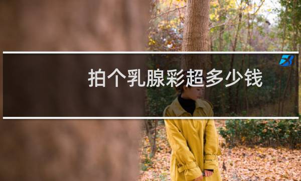 拍个乳腺彩超多少钱