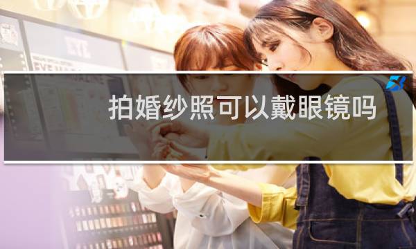 拍婚纱照可以戴眼镜吗