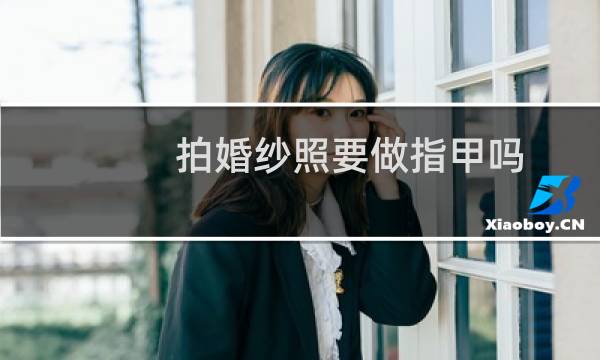 拍婚纱照要做指甲吗