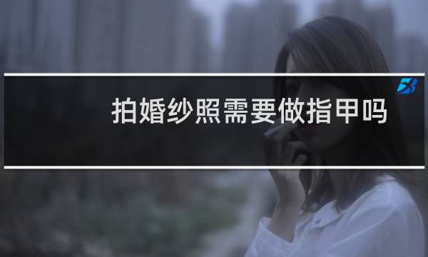 拍婚纱照需要做指甲吗