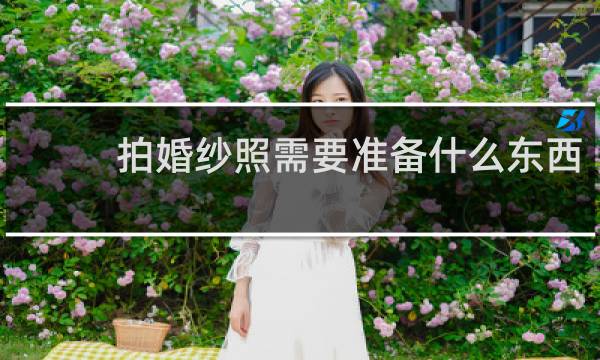 拍婚纱照需要准备什么东西