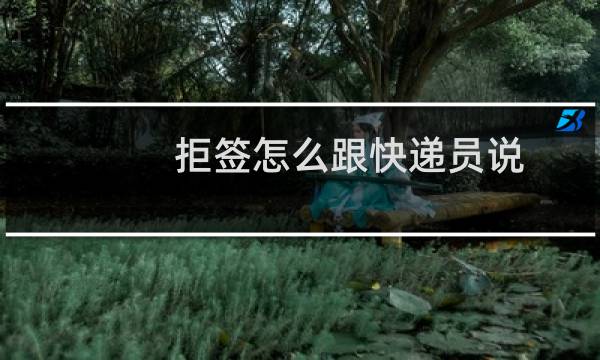 拒签怎么跟快递员说