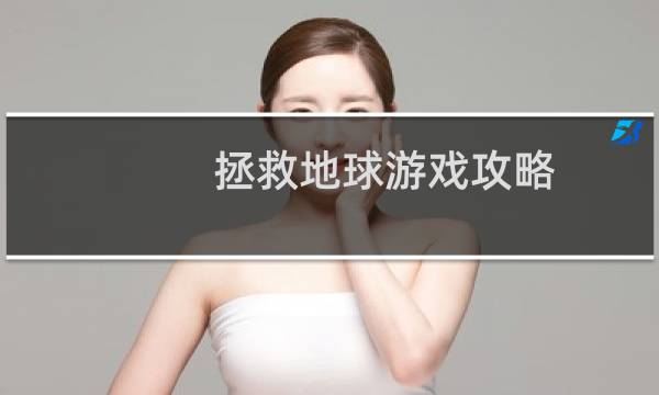 拯救地球游戏攻略