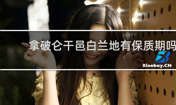 拿破仑干邑白兰地有保质期吗