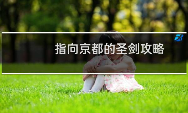 指向京都的圣剑攻略