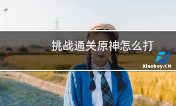 挑战通关原神怎么打