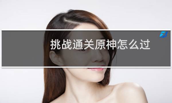 挑战通关原神怎么过