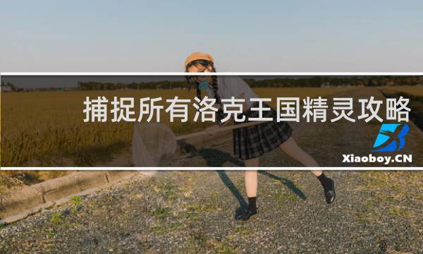 捕捉所有洛克王国精灵攻略