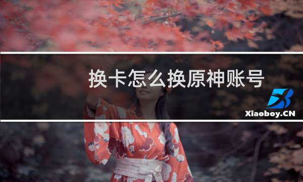 换卡怎么换原神账号