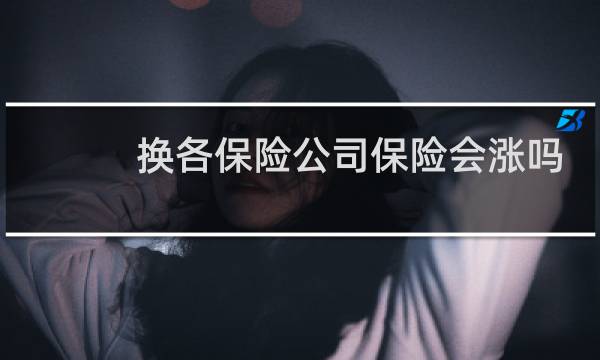 换各保险公司保险会涨吗