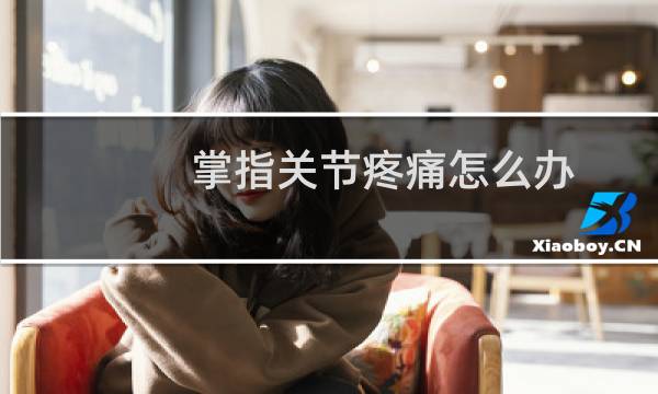 掌指关节疼痛怎么办