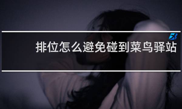 排位怎么避免碰到菜鸟驿站