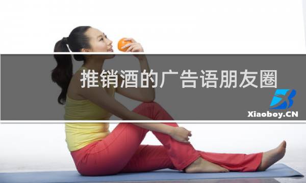 推销酒的广告语朋友圈