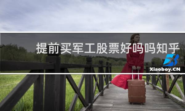 提前买军工股票好吗吗知乎