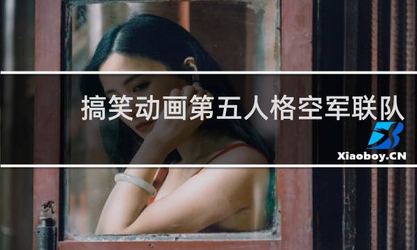 搞笑动画第五人格空军联队