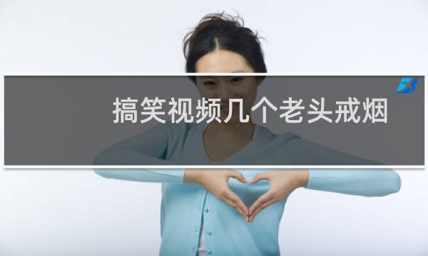 搞笑视频几个老头戒烟