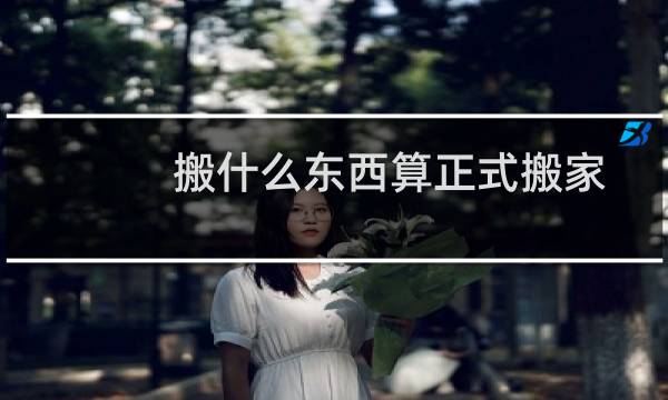 搬什么东西算正式搬家