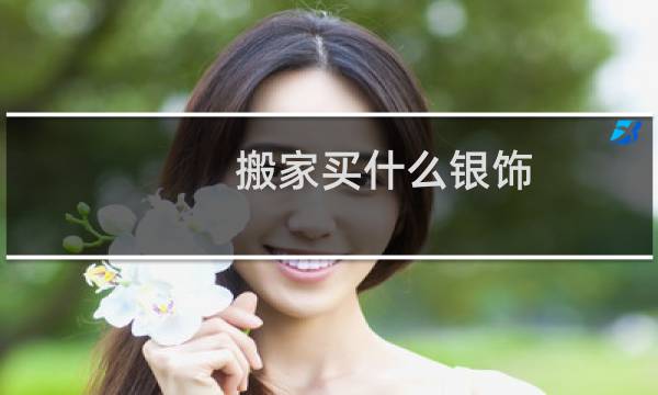 搬家买什么银饰
