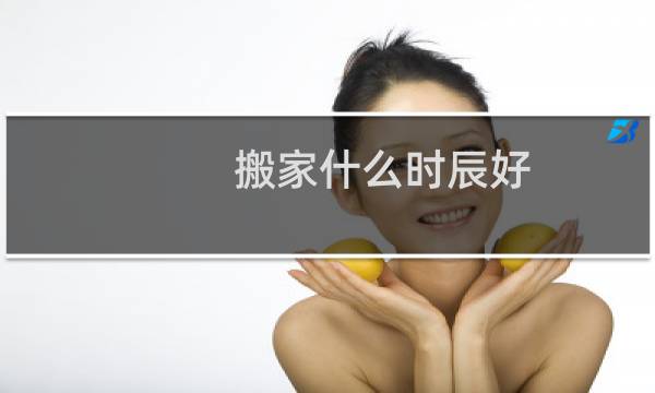 搬家什么时辰好