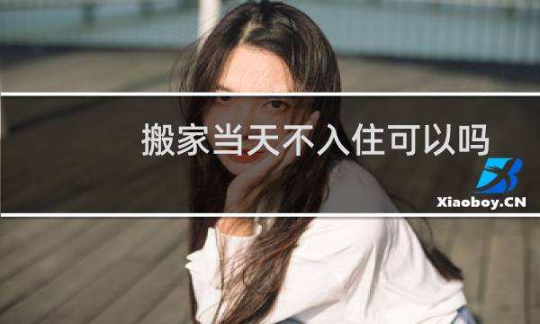 搬家当天不入住可以吗