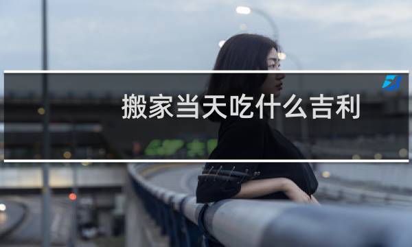 搬家当天吃什么吉利