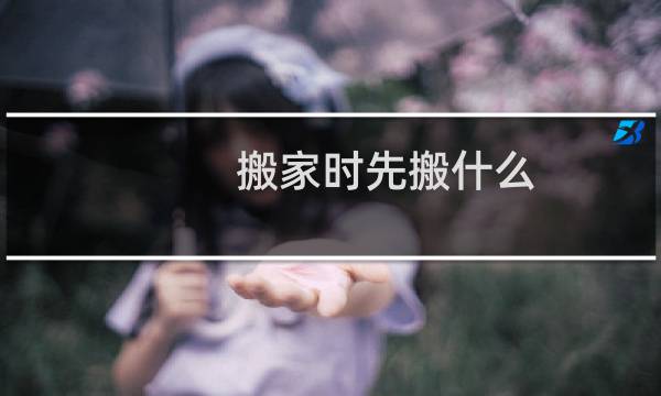 搬家时先搬什么
