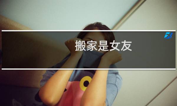 搬家是女友