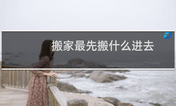 搬家最先搬什么进去