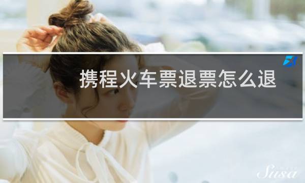 携程火车票退票怎么退