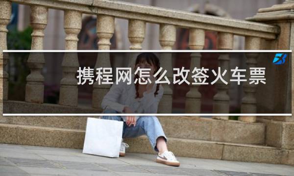 携程网怎么改签火车票
