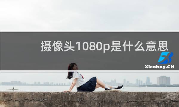 摄像头1080p是什么意思