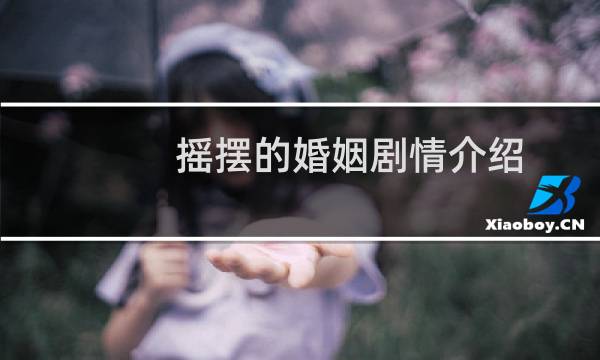 摇摆的婚姻剧情介绍