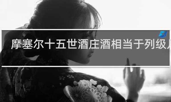 摩塞尔十五世酒庄酒相当于列级几级