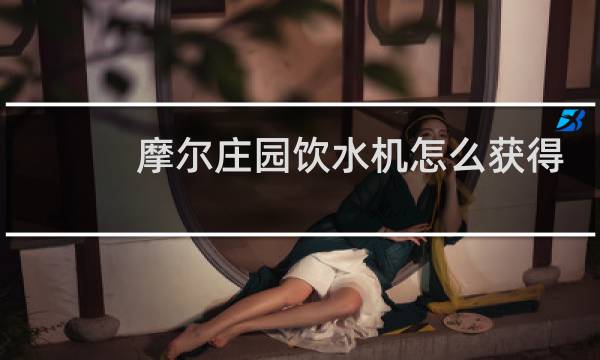摩尔庄园饮水机怎么获得