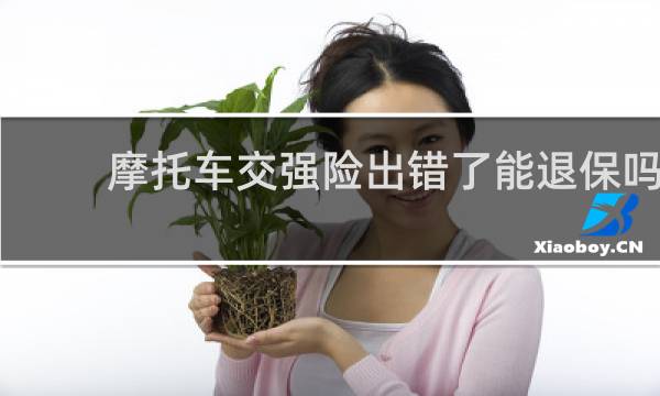 摩托车交强险出错了能退保吗