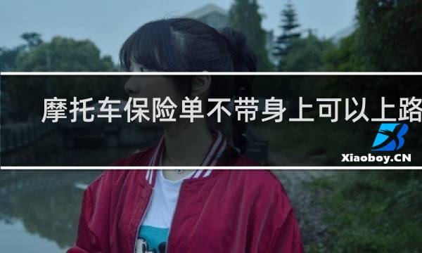 摩托车保险单不带身上可以上路吗