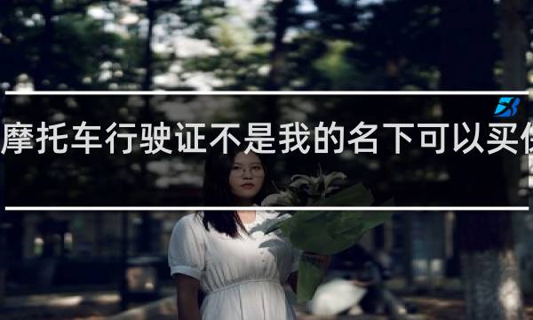 摩托车行驶证不是我的名下可以买保险吗