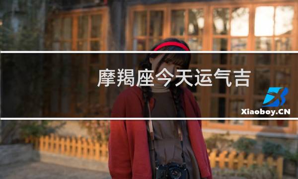 摩羯座今天运气吉