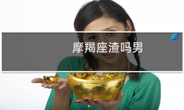 摩羯座渣吗男