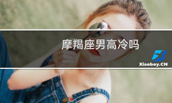 摩羯座男高冷吗