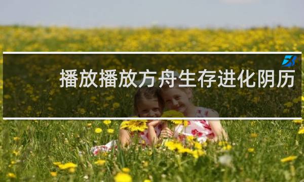 播放播放方舟生存进化阴历