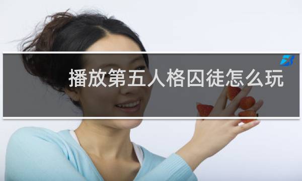 播放第五人格囚徒怎么玩