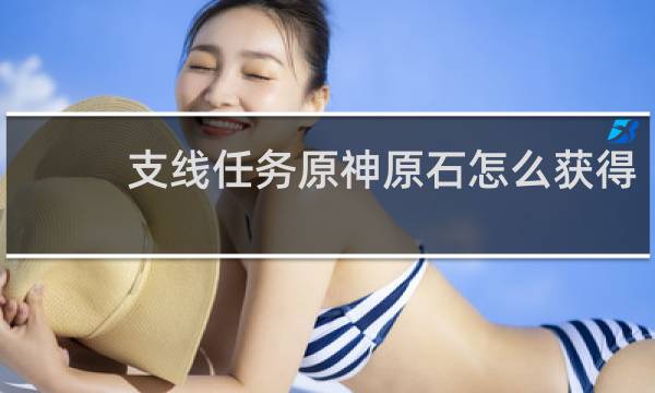 支线任务原神原石怎么获得