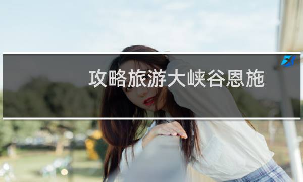 攻略旅游大峡谷恩施