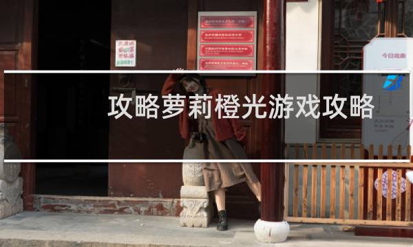 攻略萝莉橙光游戏攻略