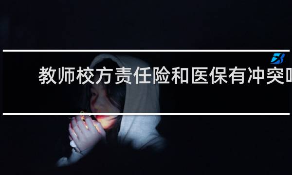 教师校方责任险和医保有冲突吗