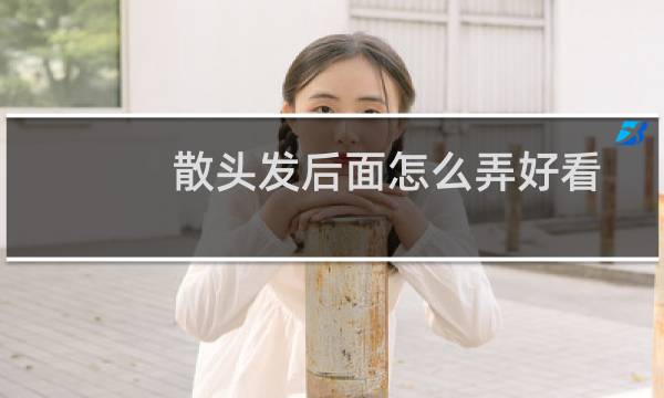 散头发后面怎么弄好看