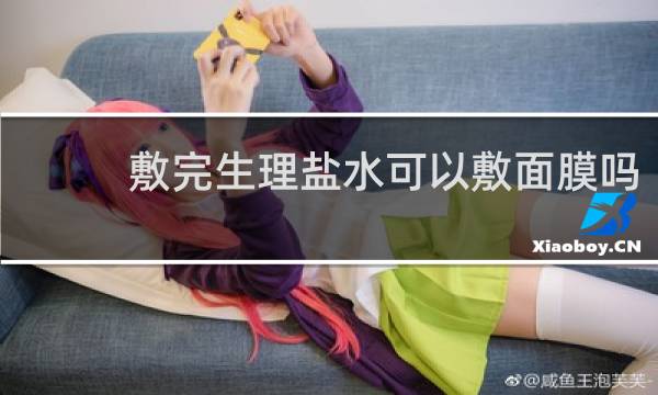 敷完生理盐水可以敷面膜吗